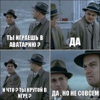 Ты играешь в Аватарию ? Да И что ? Ты крутой в игре ? Да , но не совсем