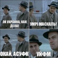 Эй украина, как дела! Умрi маскаль! окай, аСУФК УЙФМ