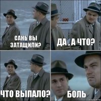 Сань вы затащили? Да , а что? что выпало? боль