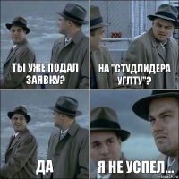 Ты уже подал заявку? На "Студлидера УГЛТУ"? Да Я не успел...