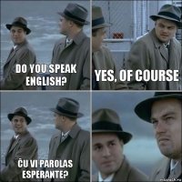 Do you speak English? Yes, of course ĉu vi parolas esperante? 