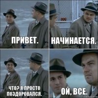 Привет. Начинается. Что? Я просто поздоровался. Ой, все.