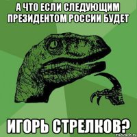 А что если следующим президентом России будет Игорь Стрелков?