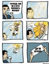 До*уя хочешь Господи, как же я хочу понимать женщин