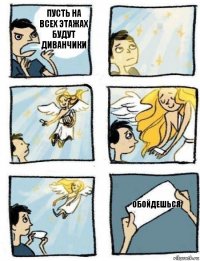обойдешься пусть на всех этажах будут диванчики