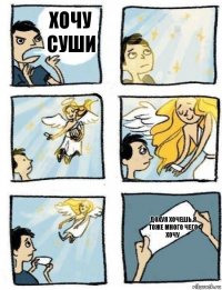 Дохуя хочешь.Я тоже много чего хочу Хочу суши