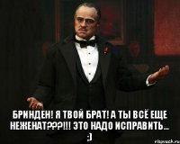  Бринден! Я твой брат! А ты всё еще неженат???!!! Это надо исправить... ;)