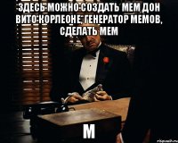 Здесь можно создать мем Дон Вито Корлеоне, генератор мемов, сделать мем м