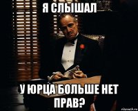 Я слышал у юрца больше нет прав?