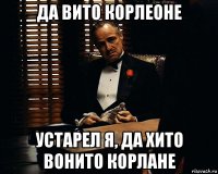 да вито корлеоне устарел я, да хито вонито корлане