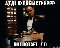 а где охлобыстин??? он глотает...!)))