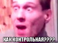  КАК КОНТРОЛЬНАЯ????