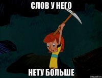 слов у него нету больше