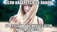 Если набёрется 30 лаков То я создам картинку со всем нашем классом