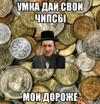 умка дай свои чипсы мои дороже