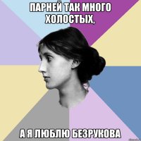 парней так много холостых, А я люблю Безрукова