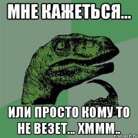 Мне Кажеться... Или просто кому то не везет... хммм..