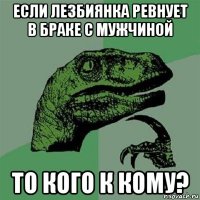 если лезбиянка ревнует в браке с мужчиной то кого к кому?