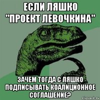 если ляшко "проект левочкина" зачем тогда с ляшко подписывать коалиционное соглашение?