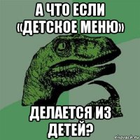 а что если «детское меню» делается из детей?