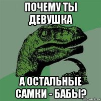 почему ты девушка а остальные самки - бабы?