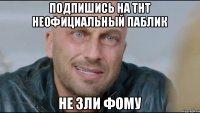 подпишись на тнт неофициальный паблик не зли фому