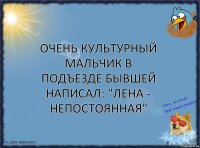 Очень культурный мальчик в подъезде бывшей написал: "Лена - непостоянная"