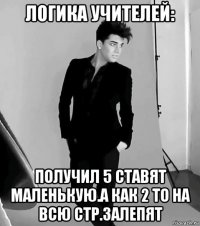 логика учителей: получил 5 ставят маленькую.а как 2 то на всю стр.залепят