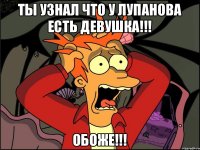 Ты узнал что у Лупанова есть девушка!!! Обоже!!!