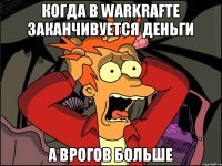 Когда в warkrafte заканчивуется деньги А врогов больше