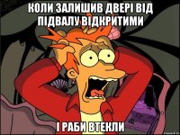 коли залишив двері від підвалу відкритими і раби втекли