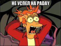 не успел на paday 