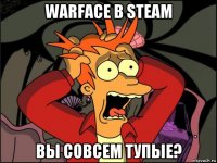 warface в steam вы совсем тупые?