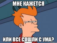 Мне кажется или все сошли с ума?