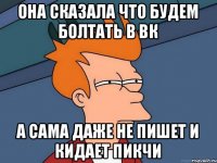 Она сказала что будем болтать в вк а сама даже не пишет и кидает пикчи