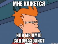 мне кажется или mr.umid садомазохист