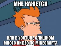 Мне кажется или в YouTube слишком много видео по MineCraft?