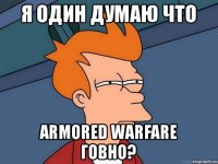 Я один думаю что Armored Warfare говно?