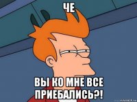 че вы ко мне все приебались?!