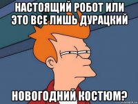 настоящий робот или это все лишь дурацкий новогодний костюм?