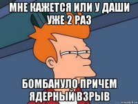 мне кажется или у даши уже 2 раз бомбануло причем ядерный взрыв