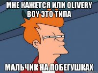 мне кажется или olivery boy это типа мальчик на побегушках