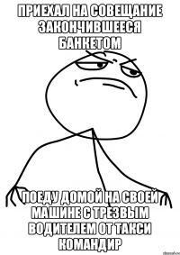 Приехал на совещание закончившееся банкетом Поеду домой на своей машине с трезвым водителем от такси Командир