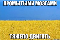 промытыми мозгами тяжело двигать