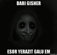 bari gisher esor yerazit galu em