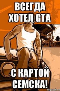 Всегда хотел GTA С картой Семска!