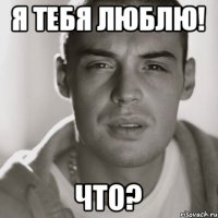 Я тебя люблю! Что?