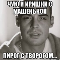 Чую и Иришки с Машенькой пирог с творогом...