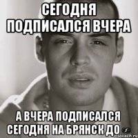 Сегодня подписался вчера А вчера подписался сегодня на Брянск до ∞