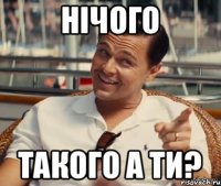 нічого такого а ти?